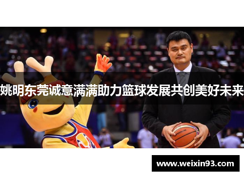 姚明东莞诚意满满助力篮球发展共创美好未来