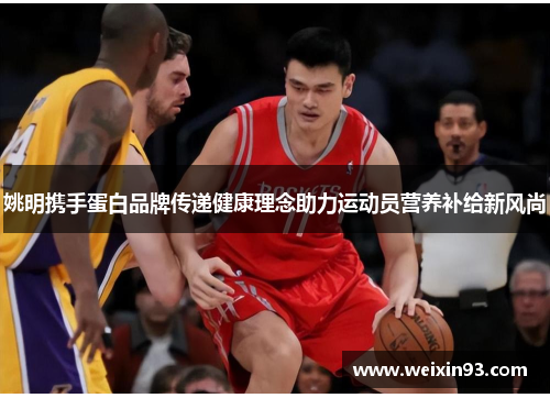 姚明携手蛋白品牌传递健康理念助力运动员营养补给新风尚
