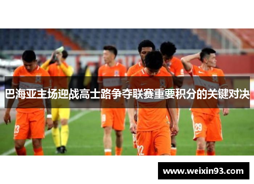 巴海亚主场迎战高士路争夺联赛重要积分的关键对决